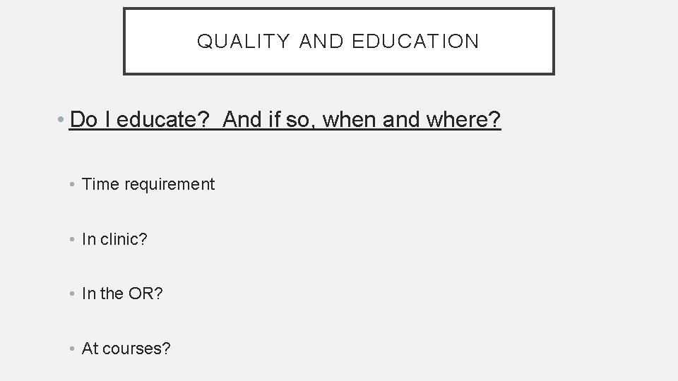 QUALITY AND EDUCATION • Do I educate? And if so, when and where? •