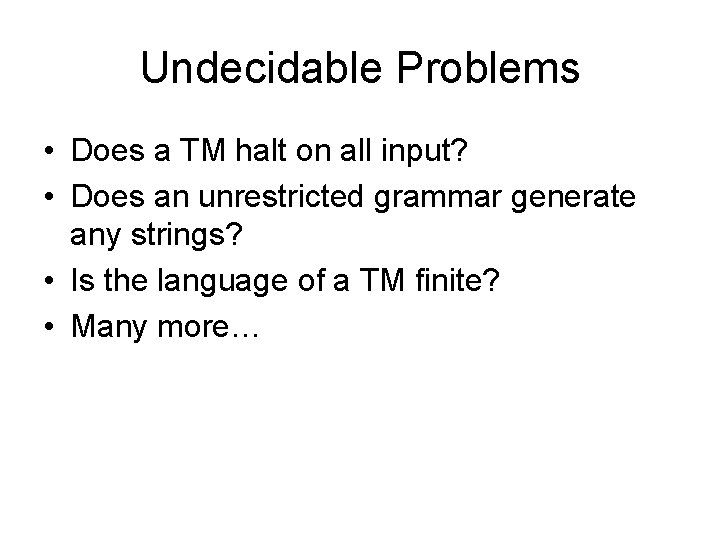 Undecidable Problems • Does a TM halt on all input? • Does an unrestricted