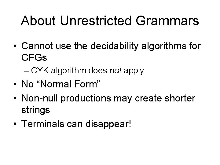 About Unrestricted Grammars • Cannot use the decidability algorithms for CFGs – CYK algorithm