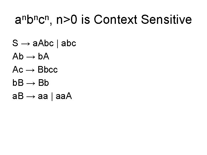 anbncn, n>0 is Context Sensitive S → a. Abc | abc Ab → b.