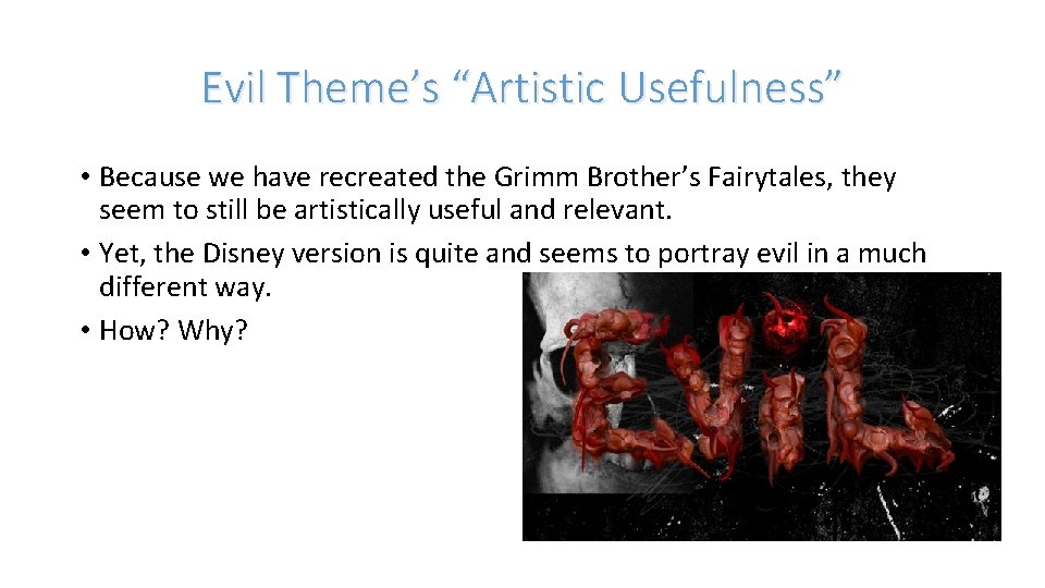 Evil Theme’s “Artistic Usefulness” • Because we have recreated the Grimm Brother’s Fairytales, they