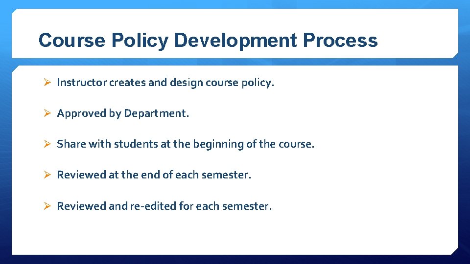 Course Policy Development Process Ø Instructor creates and design course policy. Ø Approved by