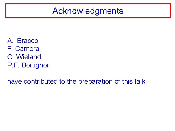 Acknowledgments A. Bracco F. Camera O. Wieland P. F. Bortignon have contributed to the