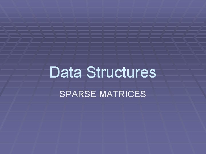 Data Structures SPARSE MATRICES 