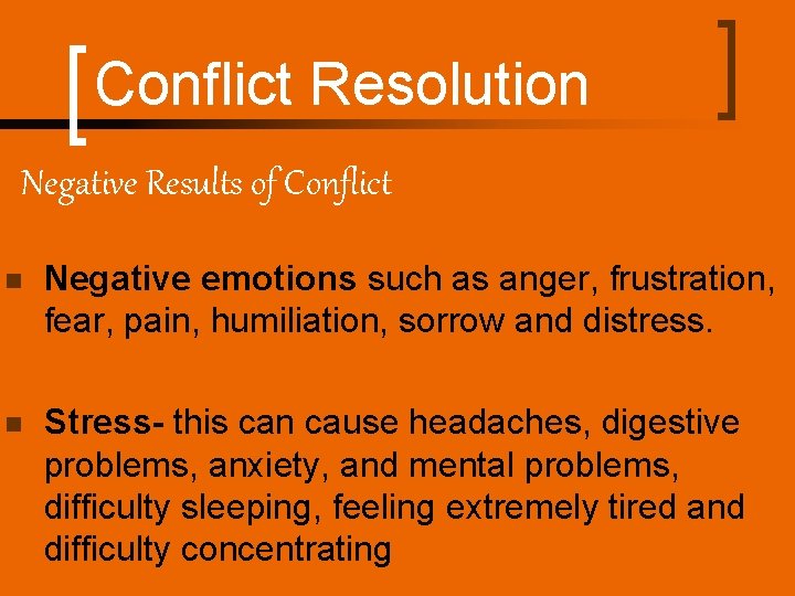 Conflict Resolution Negative Results of Conflict n Negative emotions such as anger, frustration, fear,
