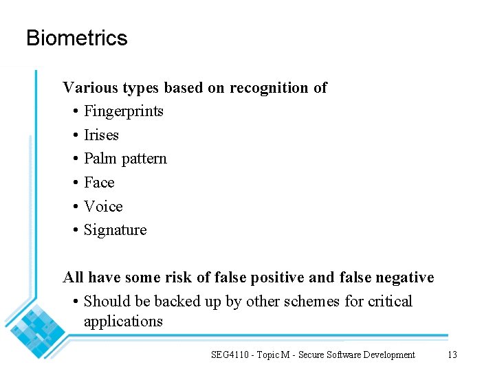 Biometrics Various types based on recognition of • Fingerprints • Irises • Palm pattern Biometrics Various types based on recognition of • Fingerprints • Irises • Palm pattern