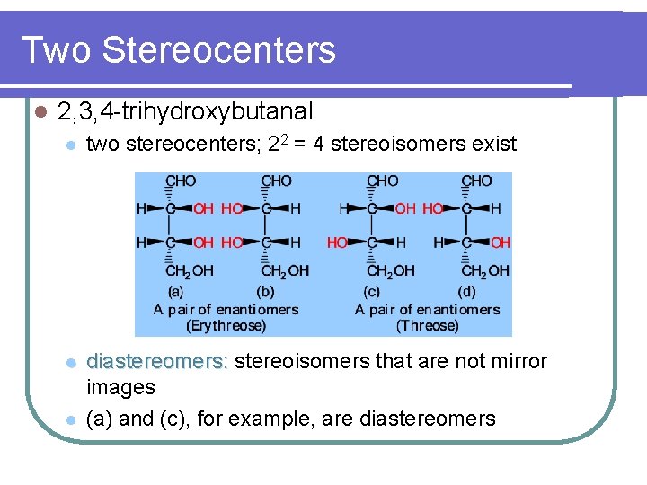 Two Stereocenters l 2, 3, 4 -trihydroxybutanal l two stereocenters; 22 = 4 stereoisomers Two Stereocenters l 2, 3, 4 -trihydroxybutanal l two stereocenters; 22 = 4 stereoisomers