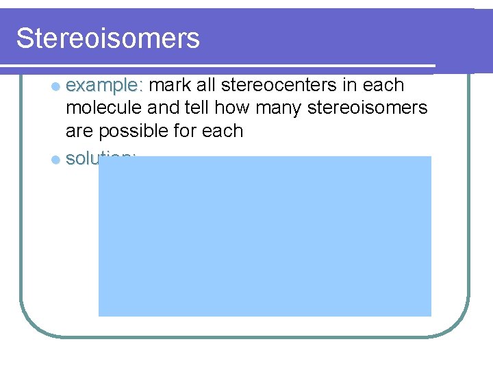 Stereoisomers example: mark all stereocenters in each molecule and tell how many stereoisomers are Stereoisomers example: mark all stereocenters in each molecule and tell how many stereoisomers are