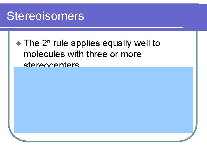 Stereoisomers l The 2 n rule applies equally well to molecules with three or Stereoisomers l The 2 n rule applies equally well to molecules with three or