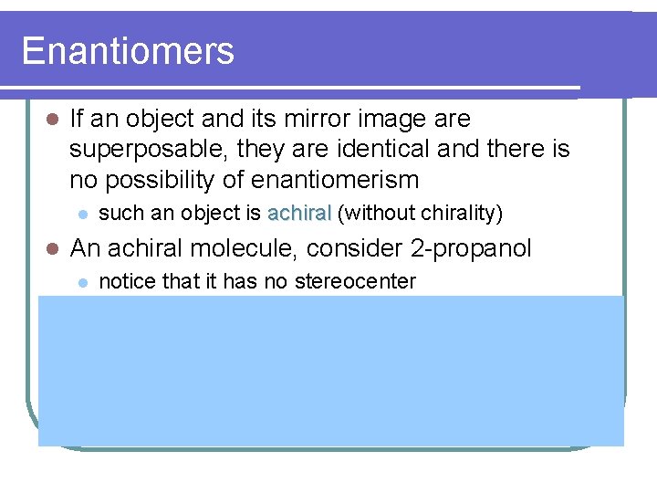 Enantiomers l If an object and its mirror image are superposable, they are identical Enantiomers l If an object and its mirror image are superposable, they are identical