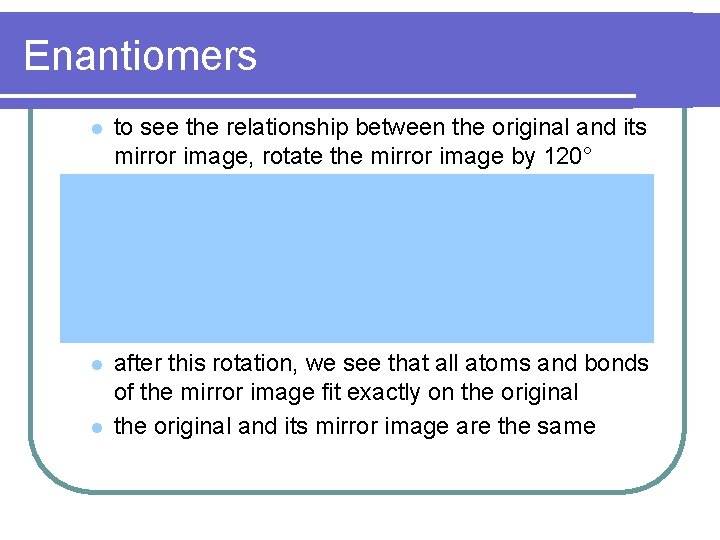 Enantiomers l to see the relationship between the original and its mirror image, rotate Enantiomers l to see the relationship between the original and its mirror image, rotate
