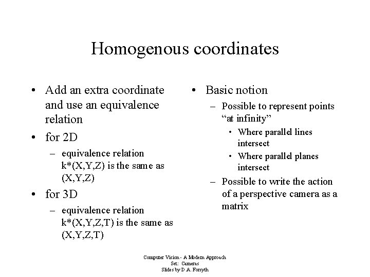 Homogenous coordinates • Add an extra coordinate and use an equivalence relation • for