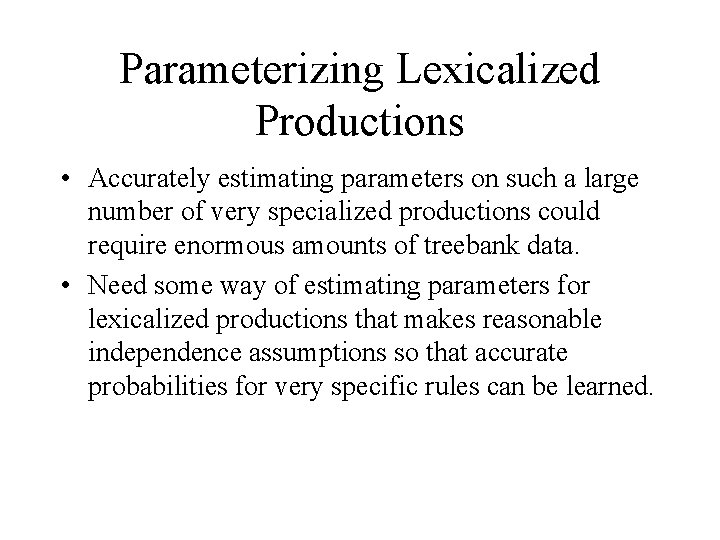 Parameterizing Lexicalized Productions • Accurately estimating parameters on such a large number of very