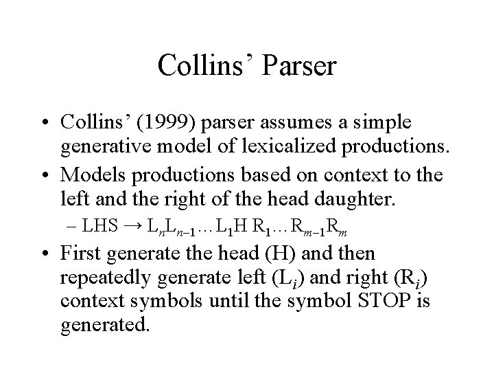 Collins’ Parser • Collins’ (1999) parser assumes a simple generative model of lexicalized productions.