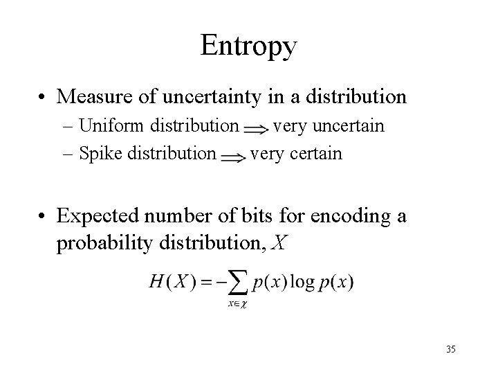 Entropy • Measure of uncertainty in a distribution – Uniform distribution very uncertain –