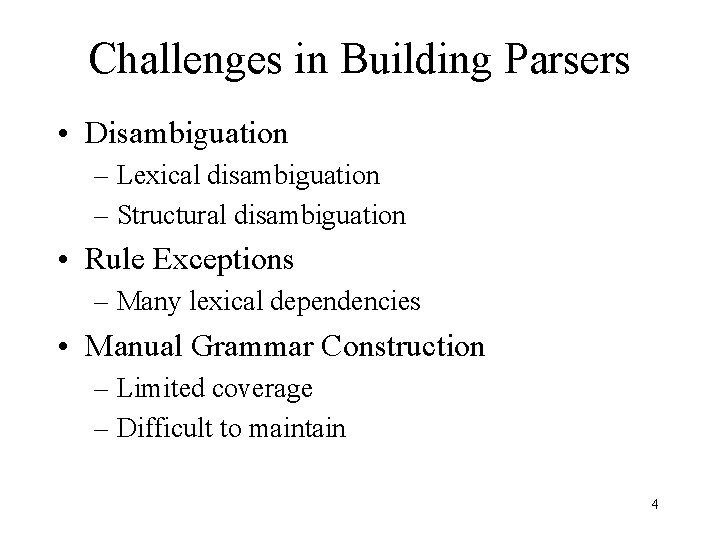 Challenges in Building Parsers • Disambiguation – Lexical disambiguation – Structural disambiguation • Rule