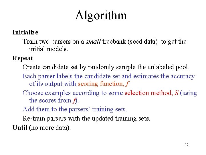 Algorithm Initialize Train two parsers on a small treebank (seed data) to get the