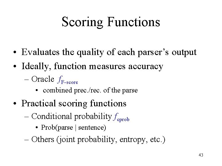 Scoring Functions • Evaluates the quality of each parser’s output • Ideally, function measures