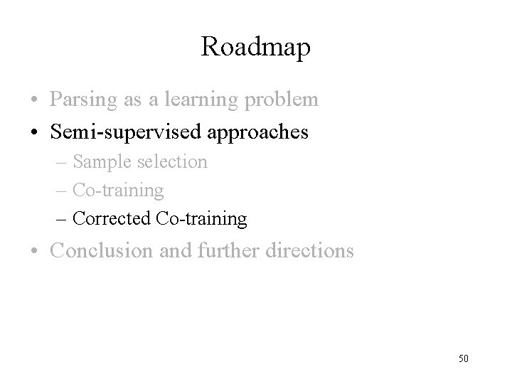 Roadmap • Parsing as a learning problem • Semi-supervised approaches – Sample selection –