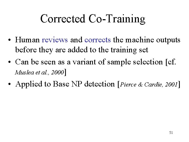 Corrected Co-Training • Human reviews and corrects the machine outputs before they are added