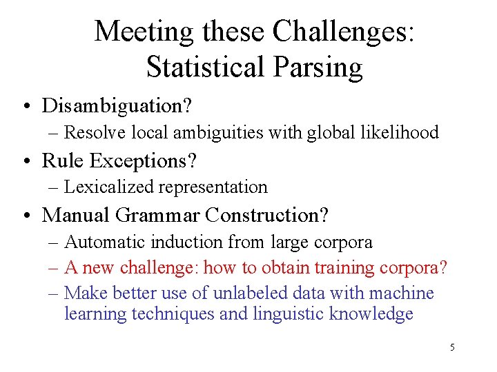 Meeting these Challenges: Statistical Parsing • Disambiguation? – Resolve local ambiguities with global likelihood