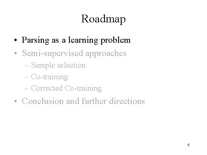 Roadmap • Parsing as a learning problem • Semi-supervised approaches – Sample selection –