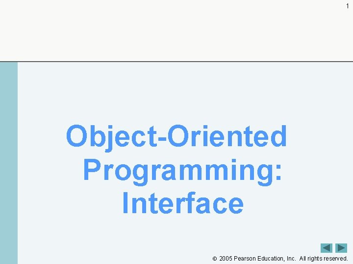 1 Object-Oriented Programming: Interface 2005 Pearson Education, Inc. All rights reserved. 