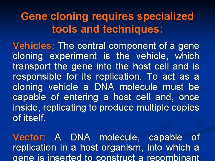 Gene cloning requires specialized tools and techniques: Vehicles: The central component of a gene