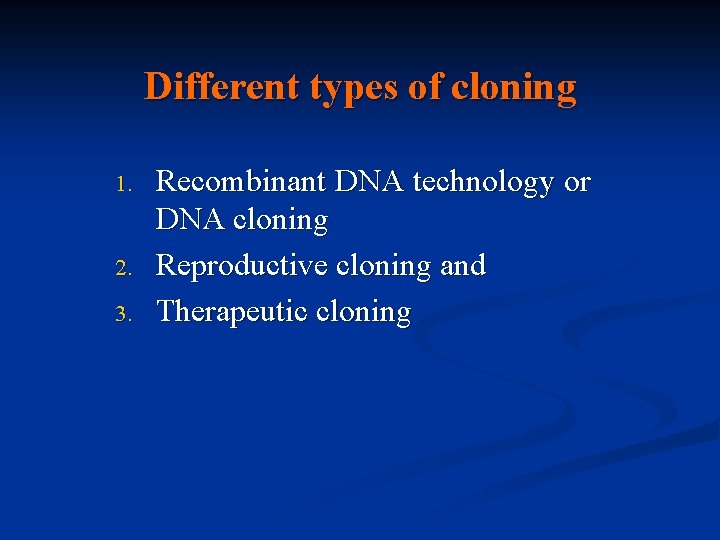 Different types of cloning 1. 2. 3. Recombinant DNA technology or DNA cloning Reproductive