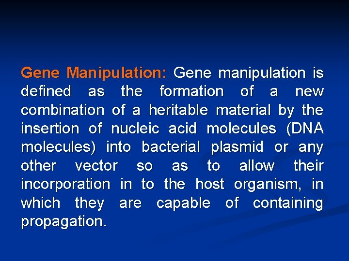 Gene Manipulation: Gene manipulation is defined as the formation of a new combination of Gene Manipulation: Gene manipulation is defined as the formation of a new combination of