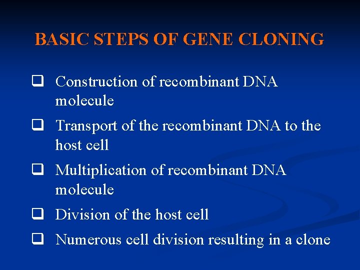 BASIC STEPS OF GENE CLONING q Construction of recombinant DNA molecule q Transport of BASIC STEPS OF GENE CLONING q Construction of recombinant DNA molecule q Transport of