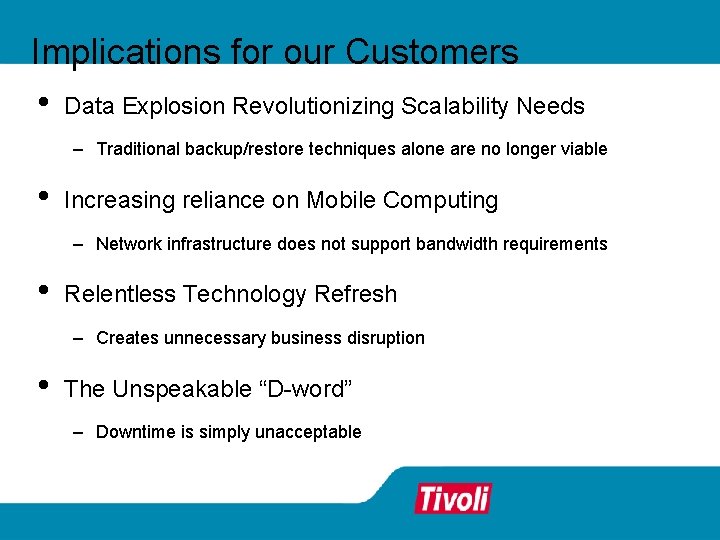 Implications for our Customers • Data Explosion Revolutionizing Scalability Needs – Traditional backup/restore techniques