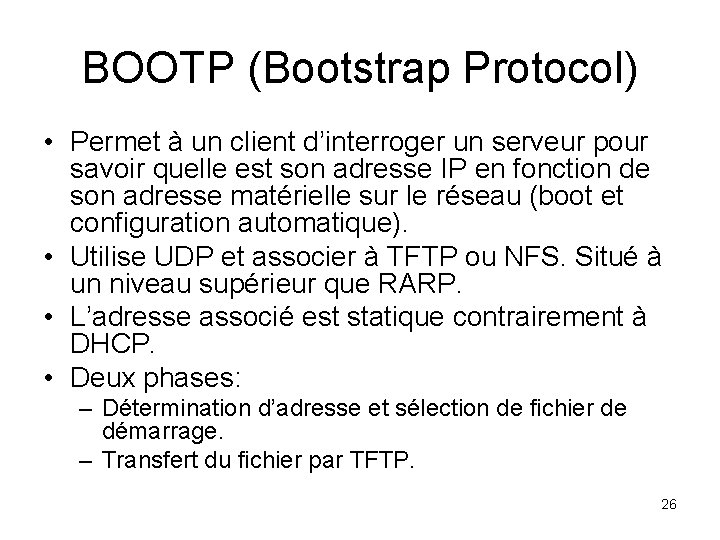BOOTP (Bootstrap Protocol) • Permet à un client d’interroger un serveur pour savoir quelle