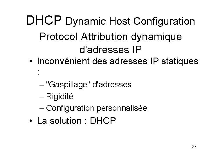 DHCP Dynamic Host Configuration Protocol Attribution dynamique d'adresses IP • Inconvénient des adresses IP