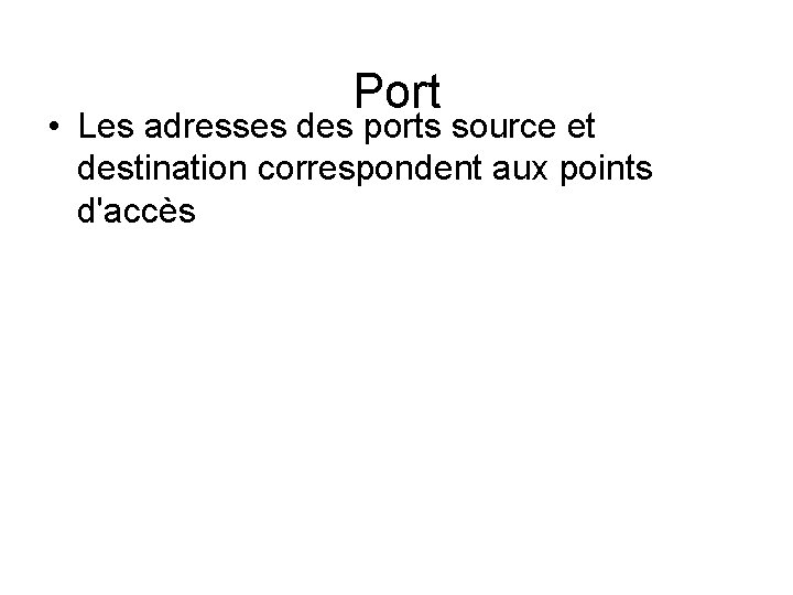 Port • Les adresses des ports source et destination correspondent aux points d'accès 