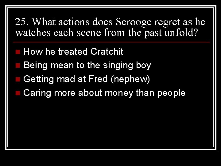 25. What actions does Scrooge regret as he watches each scene from the past