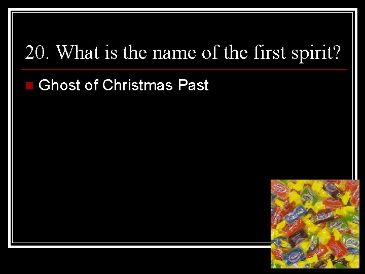 20. What is the name of the first spirit? n Ghost of Christmas Past