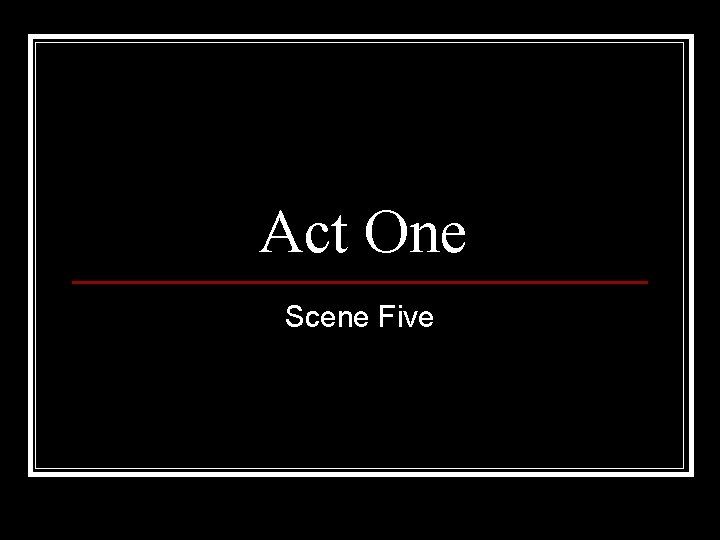Act One Scene Five 