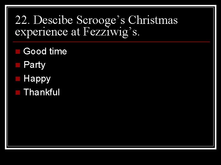 22. Descibe Scrooge’s Christmas experience at Fezziwig’s. Good time n Party n Happy n