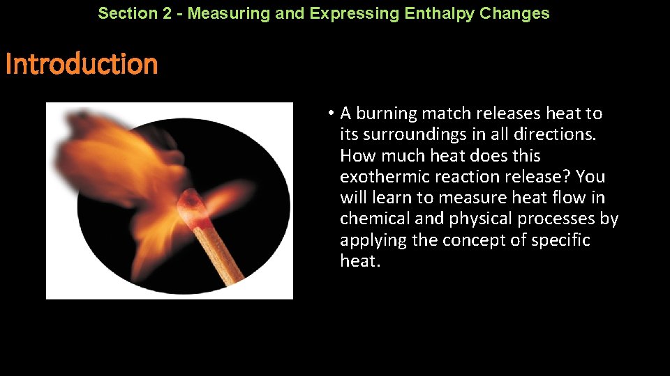 Section 2 - Measuring and Expressing Enthalpy Changes Introduction • A burning match releases