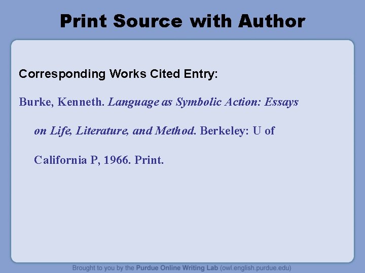 Print Source with Author Corresponding Works Cited Entry: Burke, Kenneth. Language as Symbolic Action: