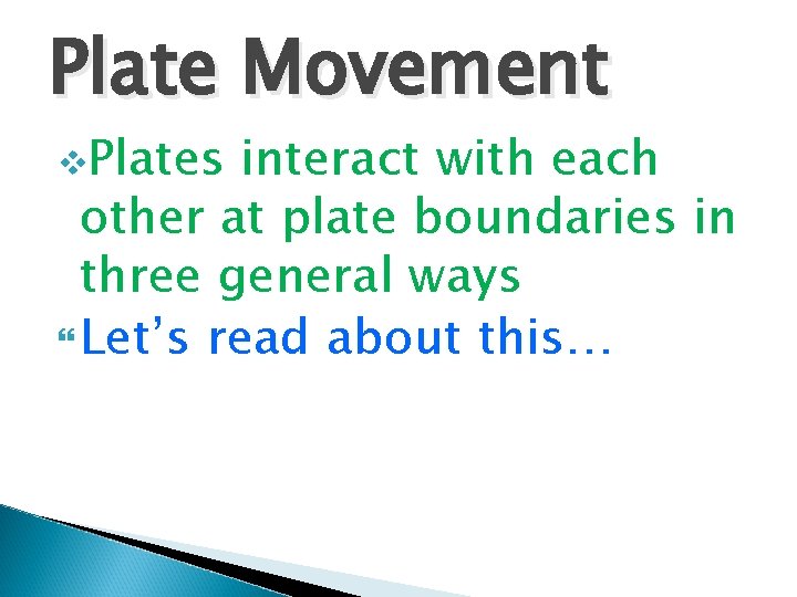 Plate Movement v. Plates interact with each other at plate boundaries in three general