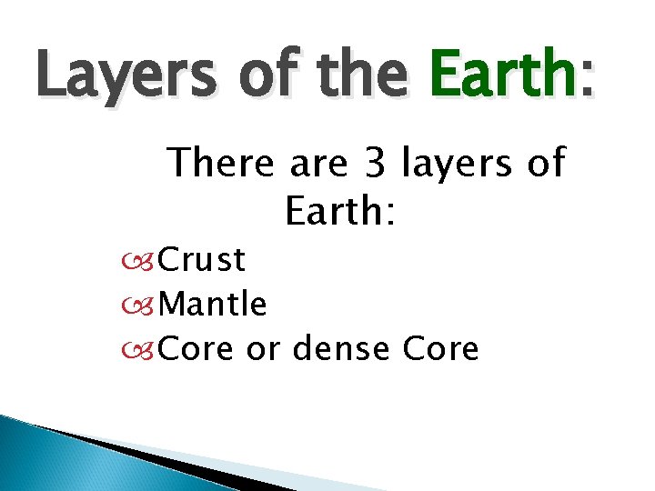 Layers of the Earth: There are 3 layers of Earth: Crust Mantle Core or