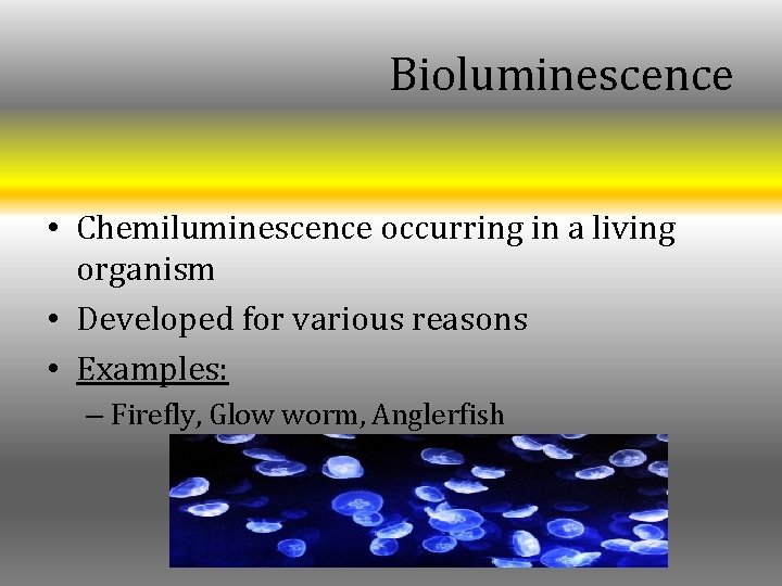 Bioluminescence • Chemiluminescence occurring in a living organism • Developed for various reasons • Bioluminescence • Chemiluminescence occurring in a living organism • Developed for various reasons •