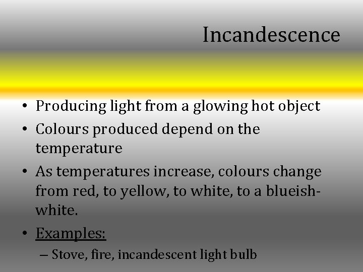 Incandescence • Producing light from a glowing hot object • Colours produced depend on Incandescence • Producing light from a glowing hot object • Colours produced depend on