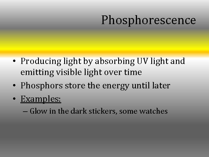 Phosphorescence • Producing light by absorbing UV light and emitting visible light over time Phosphorescence • Producing light by absorbing UV light and emitting visible light over time