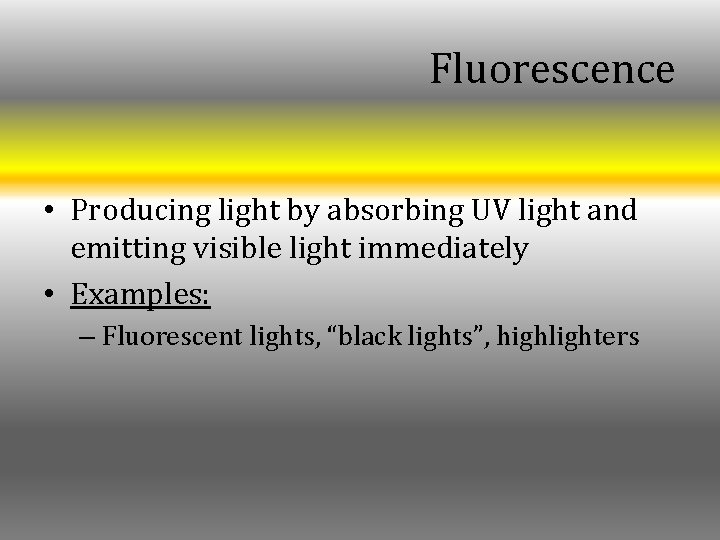 Fluorescence • Producing light by absorbing UV light and emitting visible light immediately • Fluorescence • Producing light by absorbing UV light and emitting visible light immediately •