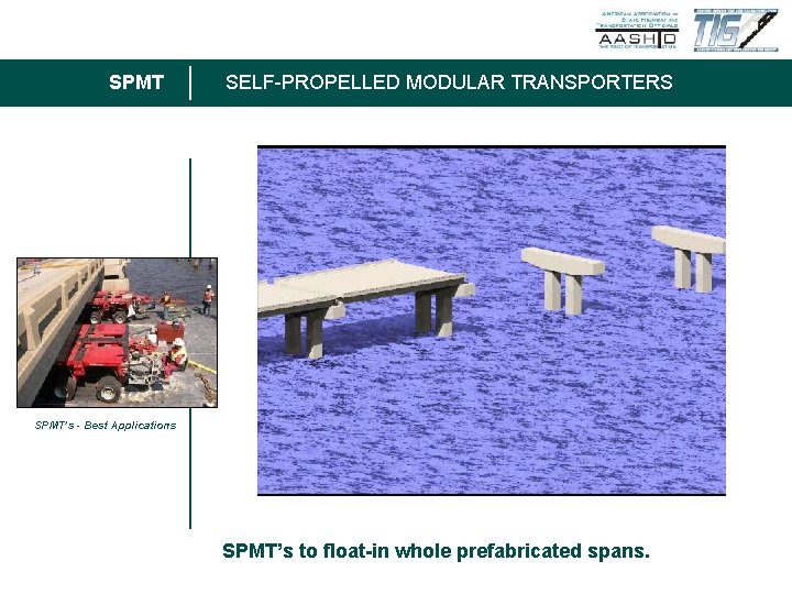SPMT SELF-PROPELLED MODULAR TRANSPORTERS SPMT’s - Best Applications SPMT’s to float-in whole prefabricated spans.