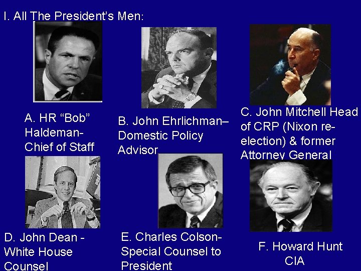 I. All The President’s Men: A. HR “Bob” Haldeman. Chief of Staff D. John