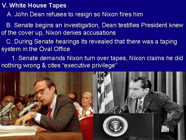 V. White House Tapes A. John Dean refuses to resign so Nixon fires him